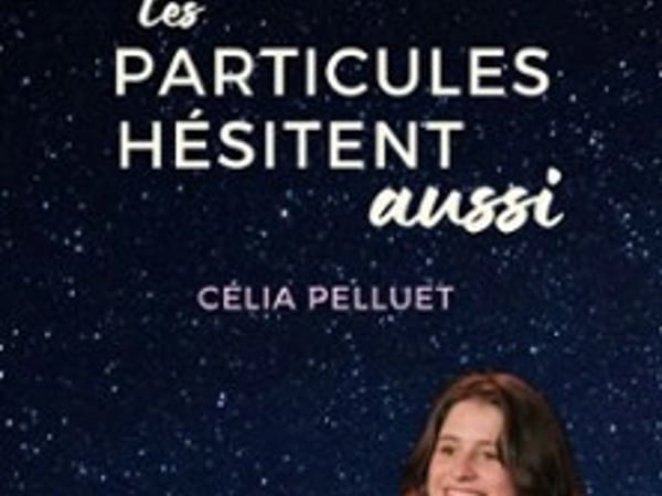 Célia Pelluet, Les particules hésitent aussi